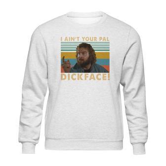 Donald Gibb I Ain’T Your Pal Dick Face Vintage Shirt Sweatshirt | Favorety DE