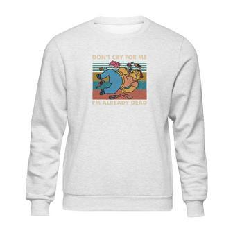 Dont Cry For Me Sweatshirt | Favorety