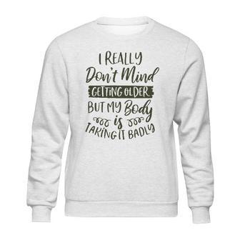 Dont Mind Getting Older But My Body Is Taking Badly Special 2022 Gift Sweatshirt | Favorety UK