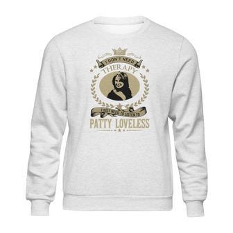 I Dont Need Therapy I Just Need To Listen To Patty Loveless Sweatshirt | Favorety UK