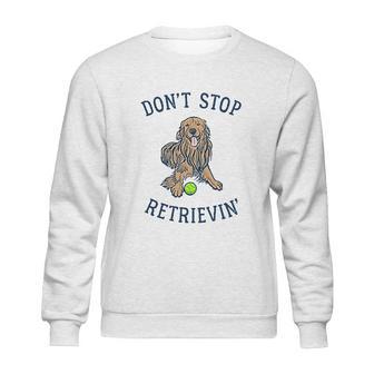 Dont Stop Retrievin Funny Cute Golden Retriever Dog Sweatshirt | Favorety