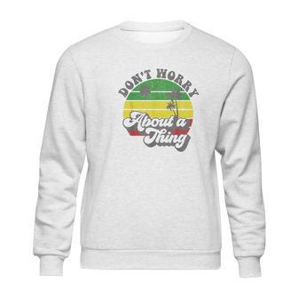 Dont Worry About A Thing Jamaica Rasta Reggae Jamaican Gift Sweatshirt | Favorety UK