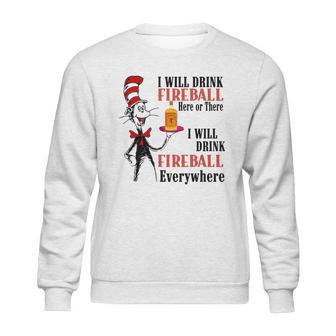 The Dr Seuss I Will Drink Fireball Here Or There I Will Drink Fireball Everywhere Sweatshirt | Favorety AU