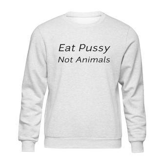 Eat Pussy Not Animals T-Shirts Sweatshirt | Favorety UK