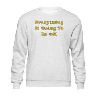 Everything Is Going To Be Ok Funny Social Distancing Graphic Sweatshirt | Favorety DE