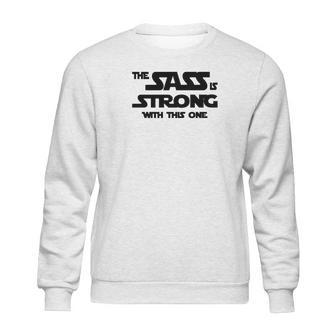 Fitted Funny The Sass Is Strong With This One Sweatshirt | Favorety