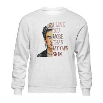 Frida Kahlo I Love You More Than My Own Skin Sweatshirt | Favorety