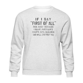 Funny Print Saying If I Say First Of All Run Away Because Something Sweatshirt | Favorety CA