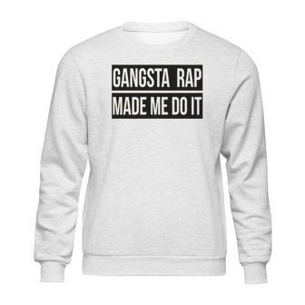 Gangsta Rap Made Me Do It Funny Sweatshirt | Favorety