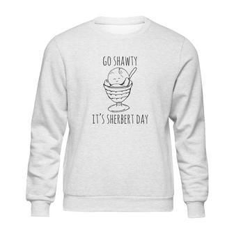 Go Shawty Its Sherbert Day Sweatshirt | Favorety CA