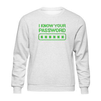 Hacker Gifts Cybersecurity I Know Your Password Sysadmin Sweatshirt | Favorety