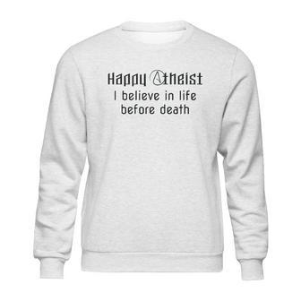 Happy Atheist I Believe In Life Before Death Sweatshirt | Favorety