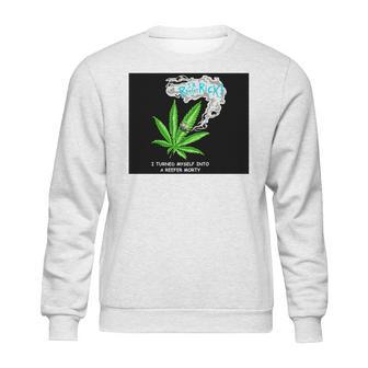 I’M Reefer Rick I Turned Myself Into A Reefer Morty Shirt Sweatshirt | Favorety AU