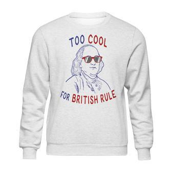 Independence Day Too Cool British Rule Benjamin Franklin Sweatshirt | Favorety UK