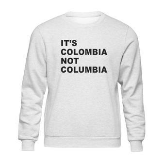 Its Colombia Not Columbia Sweatshirt | Favorety