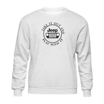 Take It Out And Jeep Play With It Sweatshirt | Favorety AU