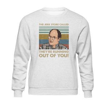 The Jerk Store Called Theyre Running Out Of You Vintage George Costanza Lovers Sweatshirt | Favorety DE