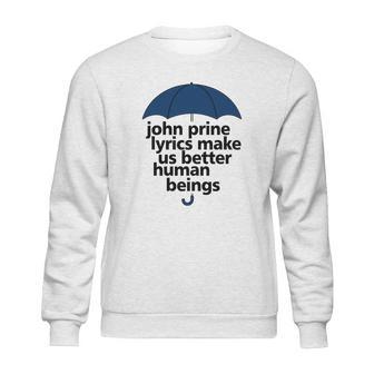 John Prine Lyrics Make Us Better Human Beings Sweatshirt | Favorety CA