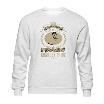 I Just Need To Listen To Charley Pride Sweatshirt | Favorety