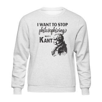 Kant Stop Philosophizing Funny Quote Philosophy Sweatshirt | Favorety DE