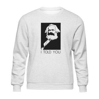 Karl Marx I Told You Shirt Sweatshirt | Favorety CA