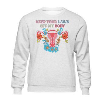 Keep Your Laws Off My Body Protect Roe V Wade 1973 Abortion Is Healthcare Keep Abortion Safe & Legal Abortion Rights Sweatshirt | Favorety