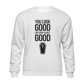 You Look Open Casket Good Mortician Or Undertaker Sweatshirt | Favorety UK