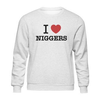 I Love Niggers Sweatshirt | Favorety UK