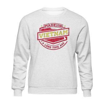 Made In Vietnam A Long Time Ago Sweatshirt | Favorety UK