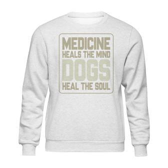 Medicine Heals The Body Dogs Heal The Soul Funny Dog Gift Sweatshirt | Favorety