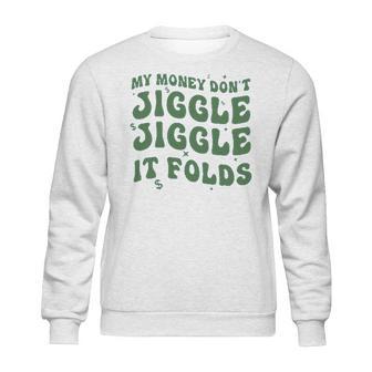 My Money Don’T Jiggle It Folds Tiktok Trending My Money Don’T Jiggle Jiggle It Folds Design Unisex Funny Sweatshirt | Favorety AU