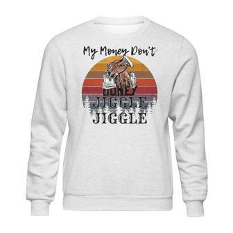 My Money Don’T Jiggle It Folds Tiktok Trending My Money Don’T Jiggle Jiggle Holiday Sweat Sweatshirt | Favorety UK