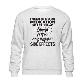 I Need To Go On Medication Sweatshirt | Favorety AU