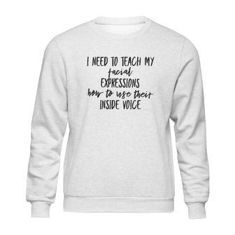 I Need To Teach My Facial Expressions Funny Sweatshirt | Favorety CA