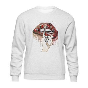 Nfl San Francisco 49Ers Lips Shut The Fuck Up Shirt Sweatshirt | Favorety CA