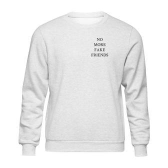 No More Fake Friends Sweatshirt | Favorety