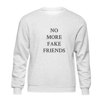 No More Fake Friends Sweatshirt | Favorety