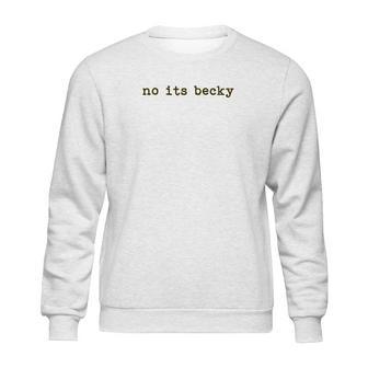 No Its Becky Sweatshirt | Favorety AU