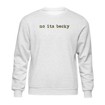 No Its Becky Sweatshirt | Favorety