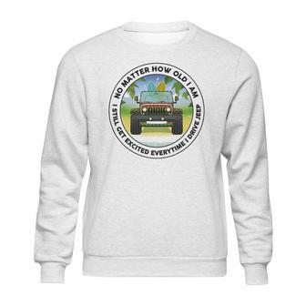 No Matter How Old I Am I Still Get Excited Everytime I Drive Jeep Sweatshirt | Favorety AU