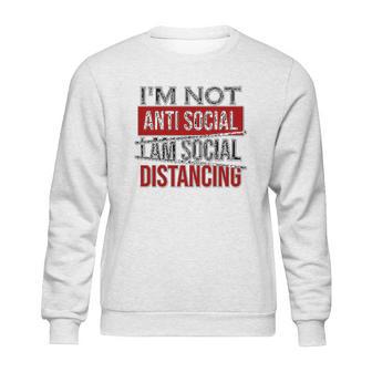 I Am Not Anti Social I Am Social Distancing Sweatshirt | Favorety