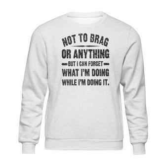 Not To Brag Or Anything Funny Saying Sweatshirt | Favorety AU