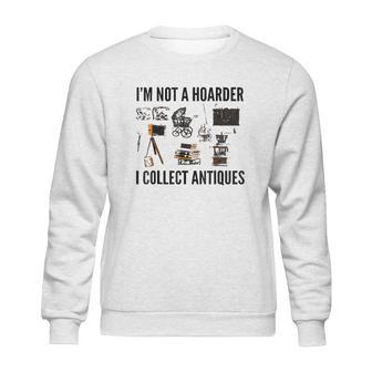 Not A Hoarder Love Antiquing- Junk & Thrift Sweatshirt | Favorety DE