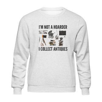 Not A Hoarder Love Antiquing- Junk & Thrift Sweatshirt | Favorety AU