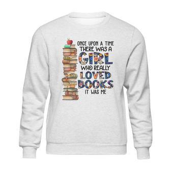 Once Upon A Time There Was A Girl Who Really Loved Books It Was Me Sweatshirt | Favorety DE