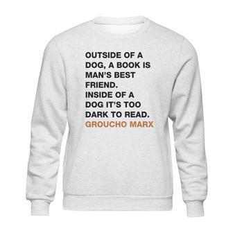 Outside Of A Dog A Book Is Man S Best Friend Inside Of A Dog It S Too Dark To Read Groucho Marx Q Sweatshirt | Favorety