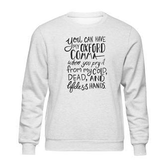 You Can Have My Oxford Comma When You Pry It From My Cold Dead And Lifeless Hands Sweatshirt | Favorety CA