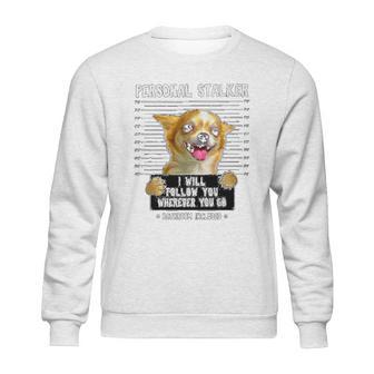 Personal Stalker Ill Follow You Chihuahua Sweatshirt | Favorety AU