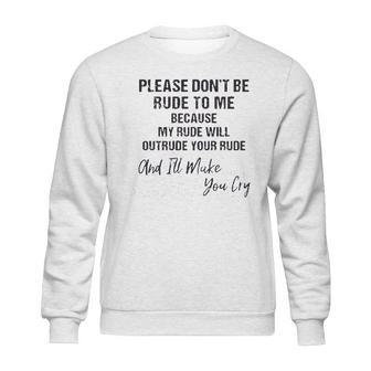 Please Do Not Be Rude To Me Enjoyable Gift 2022 Sweatshirt | Favorety DE