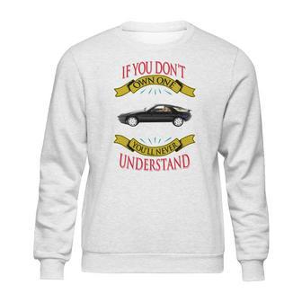 Porsche 928 If You Dont Own One You Will Never Understand Sweatshirt | Favorety AU